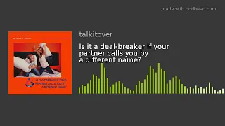 Is it a deal-breaker if your partner calls you by a different name?