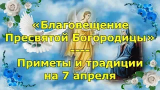 Благовещение Пресвятой Богородицы. Приметы и традиции на 7 апреля.