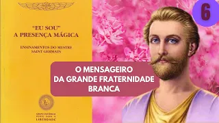 O MENSAGEIRO DA GRANDE FRATERNIDADE BRANCA - EU SOU A PRESENÇA MÁGICA - ENSINAMENTOS DO..  - PARTE 6