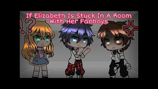 If Elizabeth Is Stuck In A Room With Her Fanboys || GachaPuppies