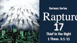 The Rapture Sermon Series 17. Thief in the Night. 1 Thess. 5:1-11