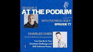 At the Podium | Charles Chen (You Can be in Your Greatest Challenge, and Still Cultivate Your Peace)