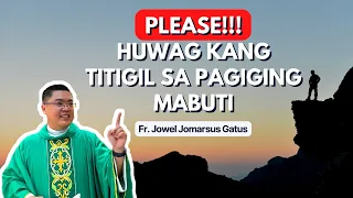 PLEASE!!! KAHIT NA HINDI SILA MABUTI SA IYO, HUWAG KANG TITIGIL SA PAGIGING MABUTI! FR. JOWEL GATUS