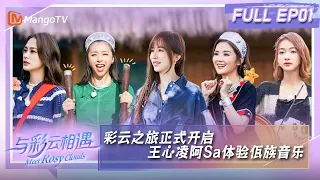 【FULL】与彩云相遇 第1期：彩云之旅正式开启 王心凌阿Sa体验佤族音乐｜新乡村富足殷实的幸福生活｜《与彩云相遇》Meet Rosey Clouds EP1-MangoTV