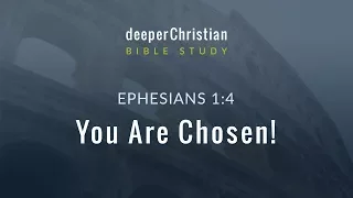 Lesson 7: You Are Chosen! (Ephesians 1:4) – Bible Study in Ephesians