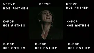 KPOP HOE ANTHEM PLAYLIST 2021 UPDATED (𝓪𝓵𝓵 𝓼𝓵𝓸𝔀𝓮𝓭 𝓷 𝓻𝓮𝓿𝓮𝓻𝓫𝓮𝓭)