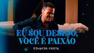 EU SOU DESEJO, VOCÊ É PAIXÃO l Eduardo Costa