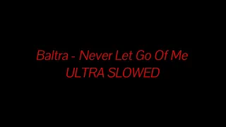 Baltra Never Let Go Of Me ULTRA SLOWED