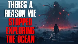 “There’s A Reason We Stopped Exploring The Ocean” Creepypasta