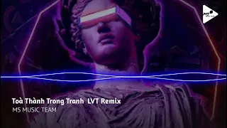 Toà Thành Trong Tranh - LVT Remix Nhạc Hot Tik Tok VN