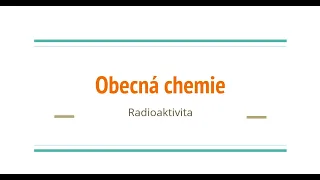 Obecná chemie - 9 - Radioaktivita