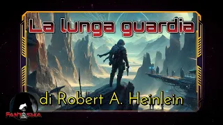 "La Lunga Guardia" di Robert A. Heinlein - La Storia Futura - Audiolibro