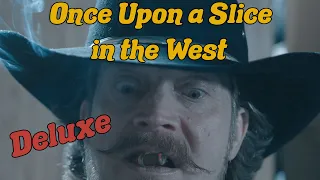 ONCE UPON A SLICE IN THE WEST: DELUXE