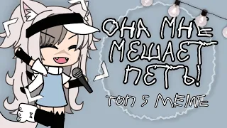 [ топ 5 meme ] ~ она мне мешает петь! ~ | Gacha lifeclub |