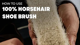 How to use 100% Horsehair Shoe Brush for Leather Shoes and Boots.