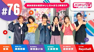 バンドリ！TV LIVE 2021 #76  ～連休初日は夜更かししちゃおう2時間SP～ & バンステ！2021 #3