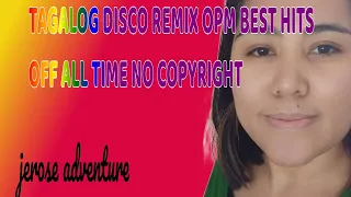 TAGALOG DISCO REMIX OPM BEST HITS OFF ALL TIME NO COPYRIGHT @jeroseadventure5423