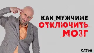 Сатья. Как мужчине отключать мозг.