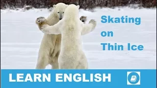 Skating on Thin Ice - English Idiom