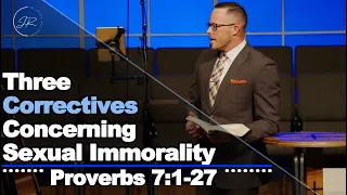 "Three Correctives Concerning Sexual Immorality" - Proverbs 7:1-27 (5.26.24) - Dr. Jordan N. Rogers