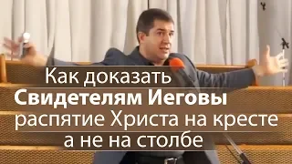 Как доказать Свидетелям Иеговы распятие Христа на кресте а не на столбе - Александр Гырбу