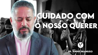 CUIDADO com o nosso QUERER | Pr. André Brandão