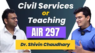 Civil Services or Teaching ? Dr. Shivin Chaudhary's Dilemma |  AIR 297 UPSC CSE 2022 Topper