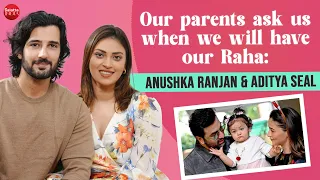 Anushka Ranjan & Aditya Seal on their failed proposal, embracing parenthood, fights & insecurities