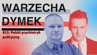 Polski psychiatryk Polityczny. Warzecha & Dymek, odc. 13.