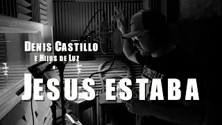 "Jesús Estaba" | Denis Castillo e Hijos de Luz | ("There Was Jesus" Spanish version)