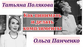 КАК ПРИНИМАТЬ И ДЕЛАТЬ КОМПЛИМЕНТЫ? / Татьяна Полякова & Ольга Панченко