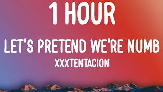 XXXTENTACION - Let's Pretend We're Numb (1 HOUR/Lyrics)