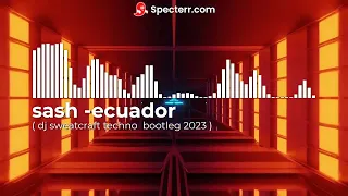 Sash - Ecuador ( dj sweatcraft techno bootleg 2023 )