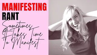 It Takes Time To Manifest and Reprogram Your Mind...(Manifesting Rant )