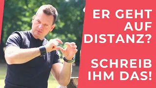 ER geht auf DISTANZ? SCHREIB ihm DAS!