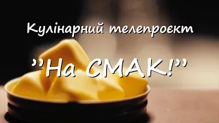 Кулінарний телепроект "НА СМАК!". Випуск 17