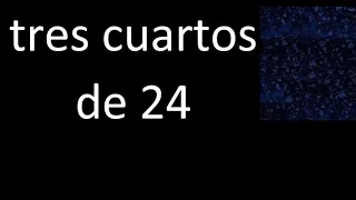 tres cuartos de 24 , fraccion  de un numero entero