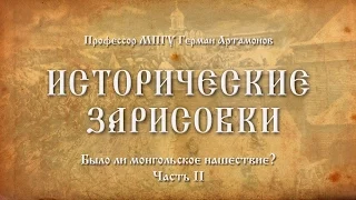 Исторические зарисовки. "БЫЛО ЛИ МОНГОЛЬСКОЕ НАШЕСТВИЕ? Часть II". Профессор МПГУ Герман Артамонов