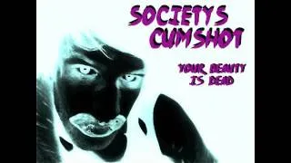 Societys Cumshot- your beauty is dead