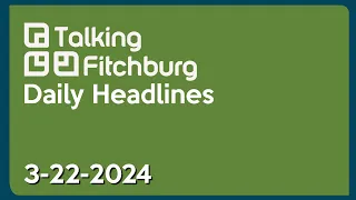 Talking Fitchburg Daily Headlines 3-22-24