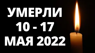 Знаменитости, умершие 10 – 17 мая 2022 года / Кто из звезд ушел из жизни?