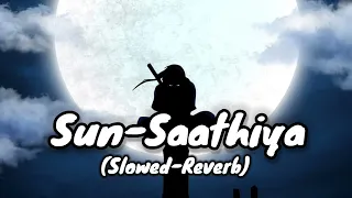 Sun Saathiya | (Slowed-Reverb)