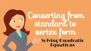 Quadratic Equations-Converting from standard form to vertex form