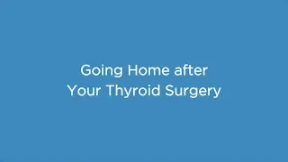 Going Home after Your Thyroid Surgery