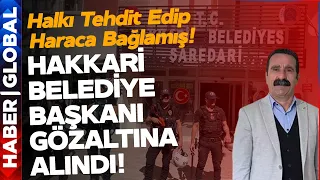 Hakkari Belediye Başkanı Gözaltına Alındı! İşte Yerine Atanan İsim!