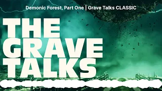 Demonic Forest, Part One | Grave Talks CLASSIC | The Grave Talks | Haunted, Paranormal &...