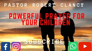 POWERFUL PRAYERS FOR YOUR CHILDREN - PST ROBERT CLANCY