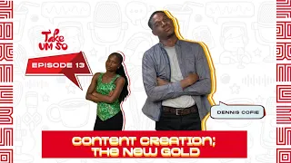 Content Creation; The New Gold || Ep 013 || Take Um So