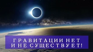 ГРАВИТАЦИИ НЕТ И НЕ СУЩЕСТВУЕТ!!