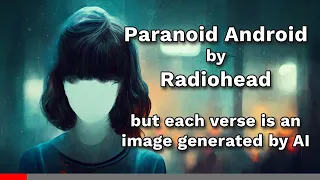 Paranoid Android by Radiohead but each line is an image generated by AI